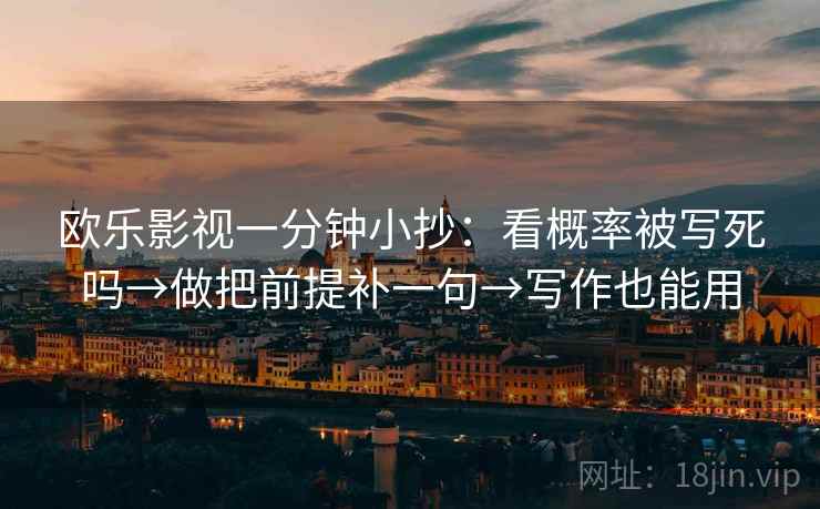 欧乐影视一分钟小抄：看概率被写死吗→做把前提补一句→写作也能用