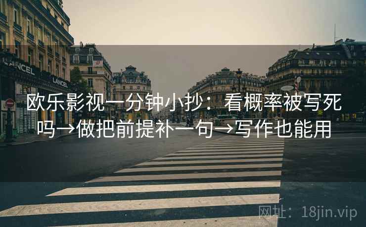 欧乐影视一分钟小抄：看概率被写死吗→做把前提补一句→写作也能用